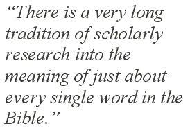 “There is a very long tradition of scholarly research into the meaning of just about every single word in the Bible.”